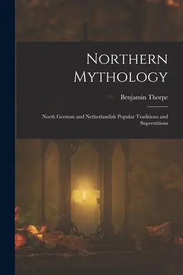 Mythologie nordique : Traditions et superstitions populaires d'Allemagne du Nord et des Pays-Bas - Northern Mythology: North German and Netherlandish Popular Traditions and Superstitions