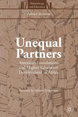 Partenaires inégaux : Les fondations américaines et le développement de l'enseignement supérieur en Afrique - Unequal Partners: American Foundations and Higher Education Development in Africa