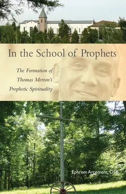 À l'école des prophètes : La formation de la spiritualité prophétique de Thomas Merton - In the School of Prophets: The Formation of Thomas Merton's Prophetic Spirituality