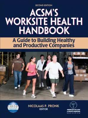 Le manuel de l'Acsm sur la santé au travail : Un guide pour créer des entreprises saines et productives - Acsm's Worksite Health Handbook: A Guide to Building Healthy and Productive Companies