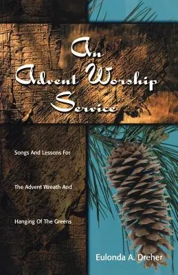 Un culte de l'Avent : Chants et leçons pour la couronne de l'Avent et l'accrochage des verdures - An Advent Worship Service: Songs and Lessons for the Advent Wreath and Hanging of the Greens