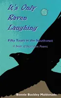 Le rire du corbeau : Cinquante ans dans le Sud-Ouest -- Un livre de poèmes narratifs - It's Only Raven Laughing: Fifty Years in the Southwest -- A Book of Narrative Poems