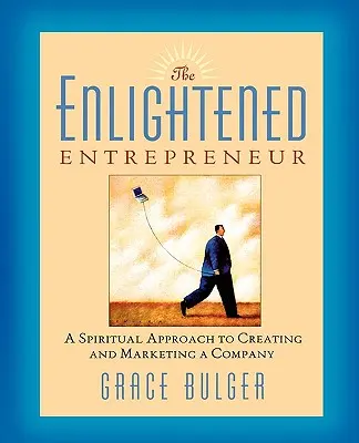 L'entrepreneur éclairé : Une approche spirituelle de la création et de la commercialisation d'une entreprise - The Enlightened Entrepreneur: A Spiritual Approach to Creating & Marketing a Company