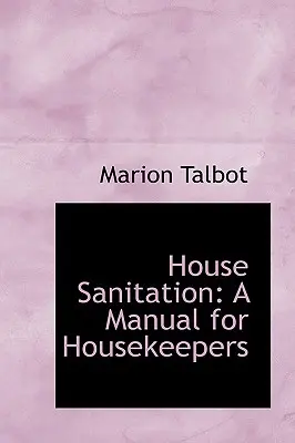 L'assainissement de la maison : Un manuel pour les femmes de ménage - House Sanitation: A Manual for Housekeepers