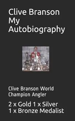 Clive Branson - Mon autobiographie : Clive Branson Champion du monde de pêche à la ligne - Clive Branson My Autobiography: Clive Branson World Champion Angler
