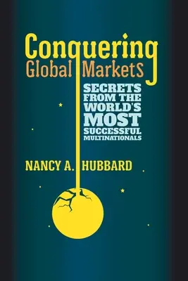 Conquérir les marchés mondiaux : Les secrets des multinationales les plus prospères au monde - Conquering Global Markets: Secrets from the World's Most Successful Multinationals