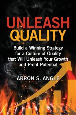 Libérez la qualité : Construire une stratégie gagnante pour une culture de la qualité qui libérera votre potentiel de croissance et de profit - Unleash Quality: Build a Winning Strategy for a Culture of Quality that Will Unleash Your Growth and Profit Potential