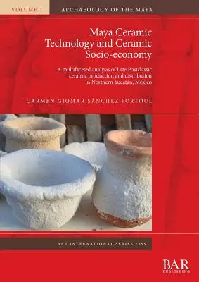 Technologie et socio-économie céramiques mayas : Une analyse multidimensionnelle de la production et de la distribution de la céramique du Postclassique tardif dans le nord du Yucatan - Maya Ceramic Technology and Ceramic Socio-economy: A multifaceted analysis of Late Postclassic ceramic production and distribution in Northern Yucatn