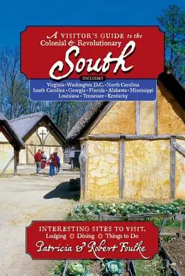 Guide du visiteur pour le Sud colonial et révolutionnaire : Comprend le Delaware, la Virginie, la Caroline du Nord, la Caroline du Sud, la Géorgie, la Floride, la Louisiane et le Mexique. - Visitor's Guide to the Colonial & Revolutionary South: Includes Delaware, Virginia, North Carolina, South Carolina, Georgia, Florida, Louisiana, and M