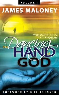 Volume 1 La main dansante de Dieu : Le dévoilement de la plénitude de Dieu par les signes apostoliques, les prodiges et les miracles - Volume 1 The Dancing Hand of God: Unveiling the Fullness of God through Apostolic Signs, Wonders, and Miracles
