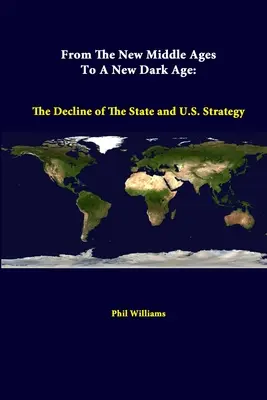 Du nouveau Moyen Âge au nouvel âge des ténèbres : le déclin de l'État et la stratégie des États-Unis - From The New Middle Ages To A New Dark Age: The Decline Of The State And U.S. Strategy