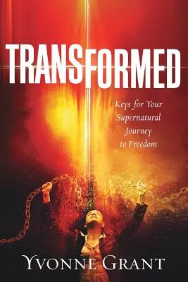 Transformé : Les clés de votre voyage surnaturel vers la liberté - Transformed: Keys for your Supernatural Journey to Freedom