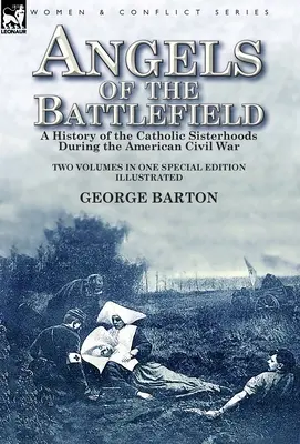 Angels of the Battlefield : a History of the Catholic Sisterhoods During the American Civil War (Les anges du champ de bataille : une histoire des confréries catholiques pendant la guerre civile américaine) - Angels of the Battlefield: a History of the Catholic Sisterhoods During the American Civil War