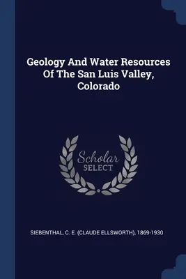Géologie et ressources en eau de la vallée de San Luis, Colorado (Siebenthal C. E. (Claude Ellsworth) 18) - Geology And Water Resources Of The San Luis Valley, Colorado (Siebenthal C. E. (Claude Ellsworth) 18)