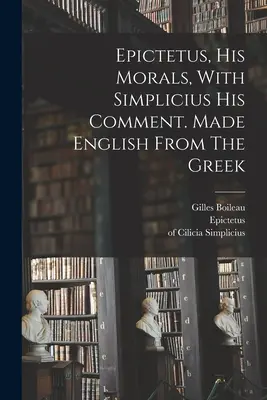 Epictète, sa morale, avec le commentaire de Simplicius. En anglais, d'après le grec - Epictetus, His Morals, With Simplicius His Comment. Made English From The Greek