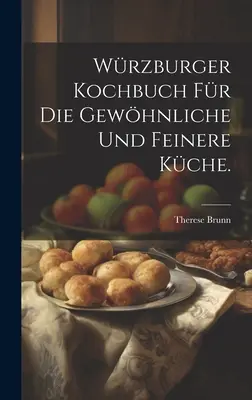 Wrzburger Kochbuch for die gewhnliche und feinere Kche. - Wrzburger Kochbuch fr die gewhnliche und feinere Kche.
