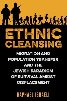 Le nettoyage ethnique : Migration et transfert de population et le paradigme juif de la survie au milieu du déplacement - Ethnic Cleansing: Migration and Population Transfer and the Jewish Paradigm of Survival Amidst Displacement