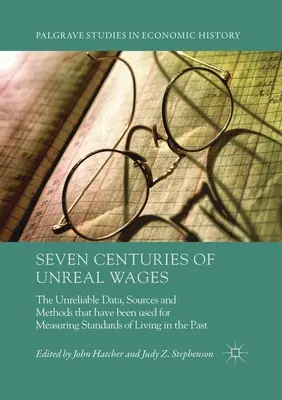 Sept siècles de salaires irréels : Les données, sources et méthodes peu fiables utilisées pour mesurer les niveaux de vie dans le passé - Seven Centuries of Unreal Wages: The Unreliable Data, Sources and Methods that have been used for Measuring Standards of Living in the Past