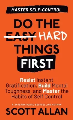 Faites d'abord les choses difficiles : Résistez à la gratification instantanée, développez votre résistance mentale et maîtrisez les habitudes de contrôle de soi. - Do the Hard Things First: Resist Instant Gratification, Build Mental Toughness, and Master the Habits of Self Control