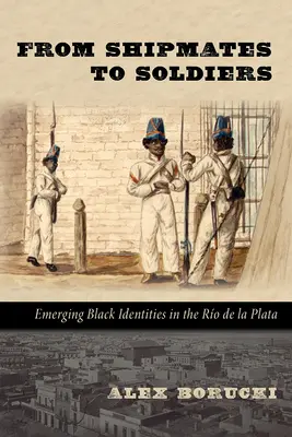 Des compagnons de navire aux soldats : L'émergence des identités noires dans le Ro de la Plata - From Shipmates to Soldiers: Emerging Black Identities in the Ro de la Plata