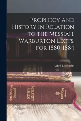 Prophétie et histoire en relation avec le Messie. Actes de Warburton pour 1880-1884 - Prophecy and History in Relation to the Messiah. Warburton Lects. for 1880-1884