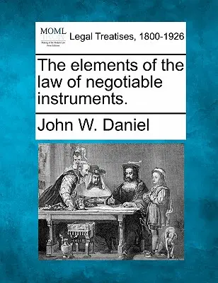 Les éléments du droit des effets de commerce. - The Elements of the Law of Negotiable Instruments.