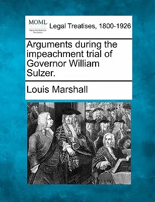 Arguments au cours du procès en destitution du gouverneur William Sulzer. - Arguments During the Impeachment Trial of Governor William Sulzer.