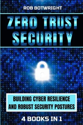 Sécurité zéro confiance : Construire une cyber-résilience et des postures de sécurité robustes - Zero Trust Security: Building Cyber Resilience & Robust Security Postures