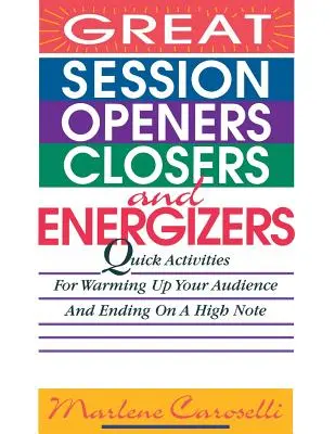 Des ouvertures, des fermetures et des dynamisations de session géniales : Des activités rapides pour réchauffer votre auditoire et terminer sur une note positive - Great Session Openers, Closers, and Energizers: Quick Activities for Warming Up Your Audience and Ending on a High Note