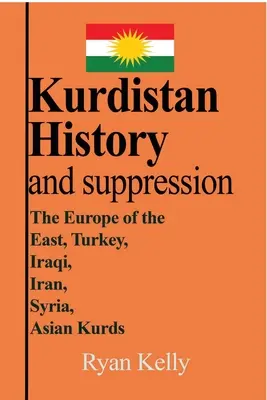 Histoire et suppression du Kurdistan : L'Europe de l'Est, la Turquie, l'Irak, l'Iran, la Syrie, les Kurdes d'Asie - Kurdistan History and suppression: The Europe of the East, Turkey, Iraqi, Iran, Syria, Asian Kurds