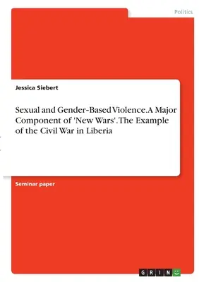 La violence sexuelle et sexiste. Une composante majeure des « nouvelles guerres ». L'exemple de la guerre civile au Liberia - Sexual and Gender‐Based Violence. A Major Component of 'New Wars'. The Example of the Civil War in Liberia