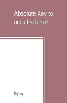 La clé absolue de la science occulte. Le tarot des Bohémiens. Le livre le plus ancien du monde. A l'usage exclusif des initiés - Absolute key to occult science. The tarot of the Bohemians. The most ancient book in the world. For the exclusive use of initiates