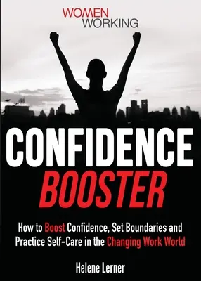 Confidence Booster : Comment stimuler la confiance, fixer des limites et prendre soin de soi dans un monde du travail en mutation - Confidence Booster: How to Boost Confidence, Set Boundaries and Practice Self-Care in the Changing Work World