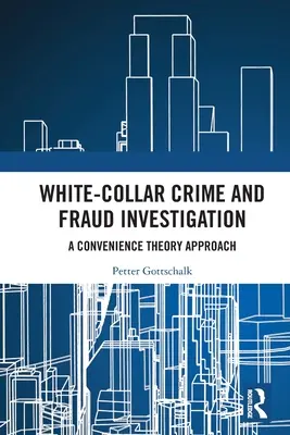 Criminalité en col blanc et enquêtes sur les fraudes : Une approche fondée sur la théorie de la commodité - White-Collar Crime and Fraud Investigation: A Convenience Theory Approach