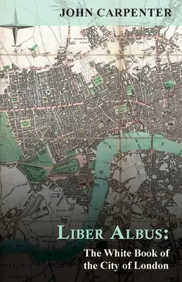 Liber Albus : Le livre blanc de la ville de Londres - Liber Albus: The White Book of the City of London