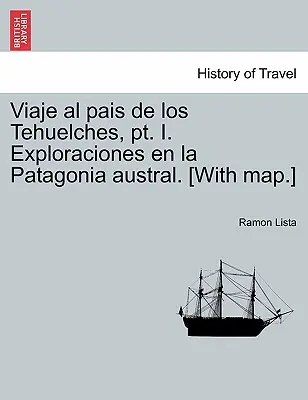 Viaje al pais de los Tehuelches, pt. I. Exploraciones en la Patagonia austral. [Avec carte]. - Viaje al pais de los Tehuelches, pt. I. Exploraciones en la Patagonia austral. [With map.]