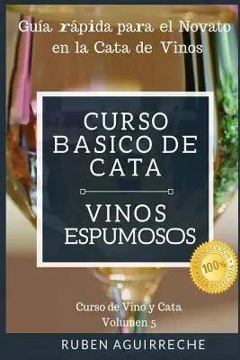 Curso Bsico de Cata (Vinos Espumosos) : Guide pour les novices dans le domaine du vin - Curso Bsico de Cata (Vinos Espumosos): Gua rpida para el Novato en la Cata de Vinos