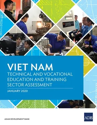 Viet Nam : Évaluation du secteur de l'enseignement et de la formation techniques et professionnels - Viet Nam: Technical and Vocational Education and Training Sector Assessment