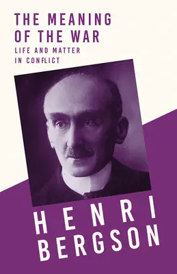 Le sens de la guerre - La vie et la matière en conflit : Avec un chapitre de Bergson et sa philosophie par J. Alexander Gunn - The Meaning of the War - Life and Matter in Conflict: With a Chapter from Bergson and his Philosophy by J. Alexander Gunn