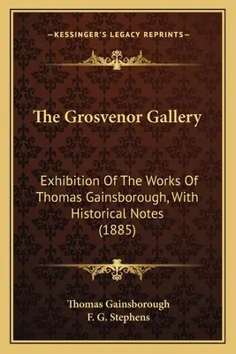 La galerie Grosvenor : Exposition des œuvres de Thomas Gainsborough, avec des notes historiques (1885) - The Grosvenor Gallery: Exhibition Of The Works Of Thomas Gainsborough, With Historical Notes (1885)