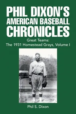 Phil Dixon's American Baseball Chronicles Great Teams : the 1931 Homestead Grays, Volume I - Phil Dixon's American Baseball Chronicles Great Teams: the 1931 Homestead Grays, Volume I