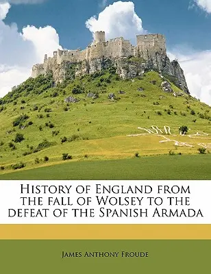 Histoire de l'Angleterre, de la chute de Wolsey à la défaite de l'Armada espagnole ; Volume 3 - History of England from the fall of Wolsey to the defeat of the Spanish Armada Volume 3