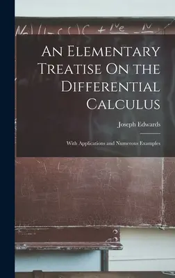 Traité élémentaire de calcul différentiel : Avec des applications et de nombreux exemples - An Elementary Treatise On the Differential Calculus: With Applications and Numerous Examples