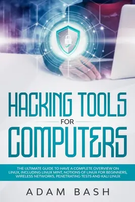 Outils de piratage informatique : Le guide ultime pour avoir un aperçu complet de Linux, y compris Linux Mint, Notions de Linux pour les débutants, Wireles, etc. - Hacking Tools For Computers: The Ultimate Guide To Have A Complete Overview on Linux, Including Linux Mint, Notions of Linux for Beginners, Wireles