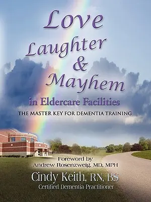 Amour, rire et désordre dans les établissements de soins pour personnes âgées : La clé de voûte de la formation à la démence - Love, Laughter, & Mayhem in Eldercare Facilities: The Master Key for Dementia Training