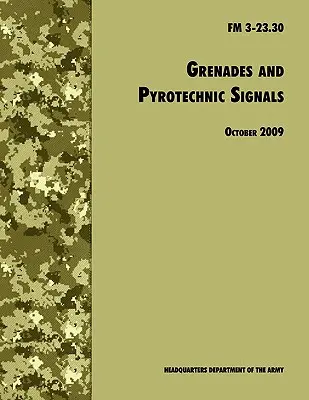 Grenades et signaux pyrotechniques : Manuel de terrain officiel de l'armée américaine FM 3-23.30 - Grenades and Pyrotechnical Signals: The Official U.S. Army Field Manual FM 3-23.30