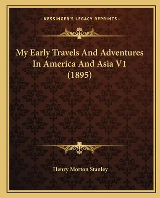 Mes premiers voyages et aventures en Amérique et en Asie V1 (1895) - My Early Travels And Adventures In America And Asia V1 (1895)