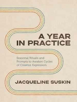 Une année en pratique : Rituels saisonniers et incitations à l'éveil des cycles d'expression créative - A Year in Practice: Seasonal Rituals and Prompts to Awaken Cycles of Creative Expression