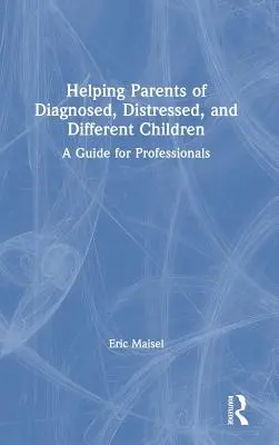 Aider les parents d'enfants diagnostiqués, en détresse et différents : Un guide pour les professionnels - Helping Parents of Diagnosed, Distressed, and Different Children: A Guide for Professionals