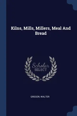 Les fours, les moulins, les meuniers, la farine et le pain - Kilns, Mills, Millers, Meal And Bread